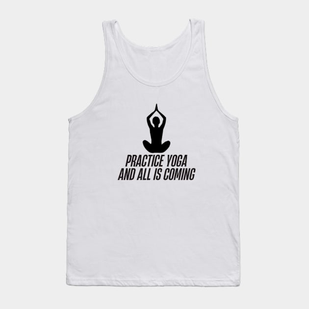 practice yoga and all is coming Tank Top by DREAMBIGSHIRTS